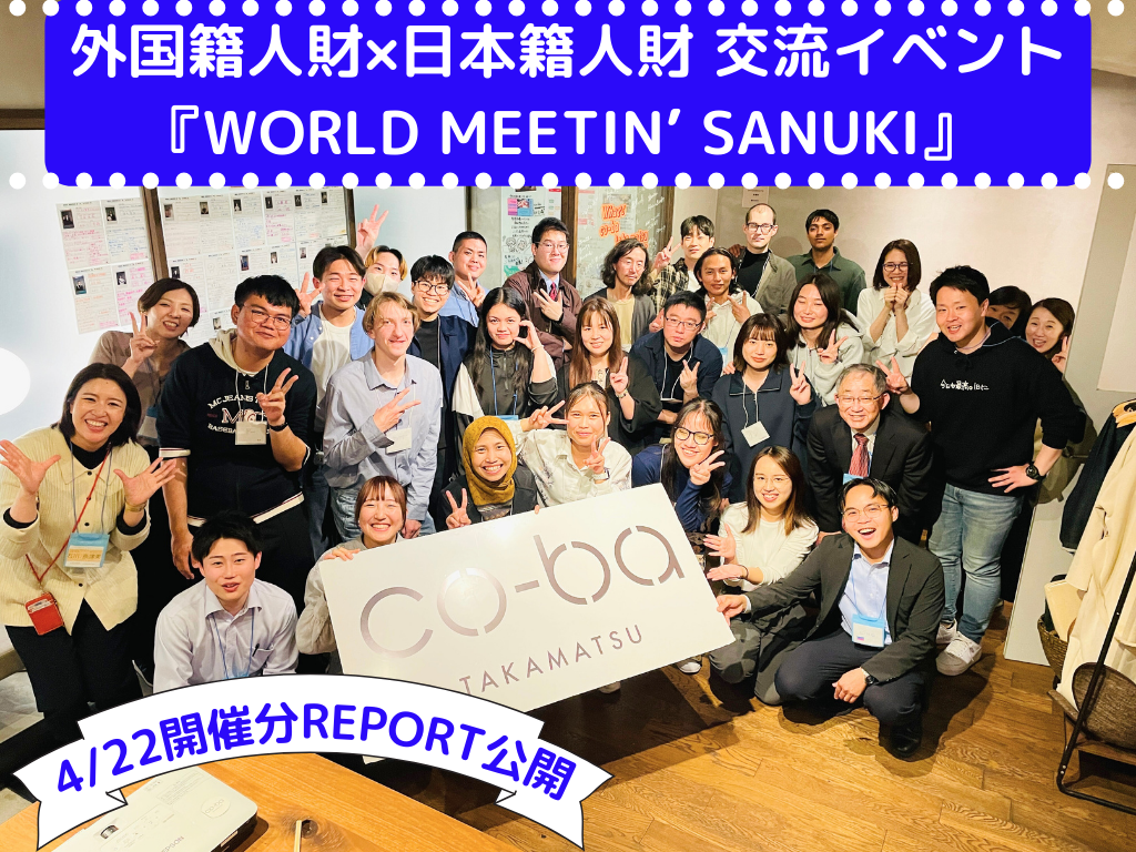 【4/22開催】外国籍人財×日本籍人財　交流イベント『WORLD MEETIN’ SANUKI』レポート公開！